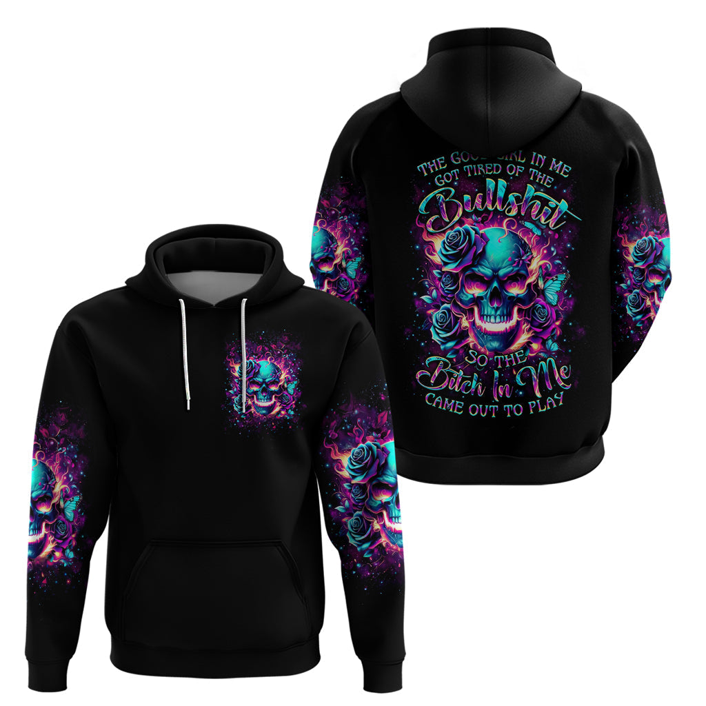 Rose Skull Hoodie The Good Girl In Me Got Tired Of The Bullshit So The Bitch In Me Came Out To Play DT01