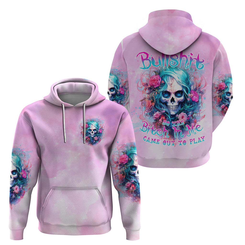Rose Skull Hoodie Bullshit So The Bitch In Me Come Out To Play DT01