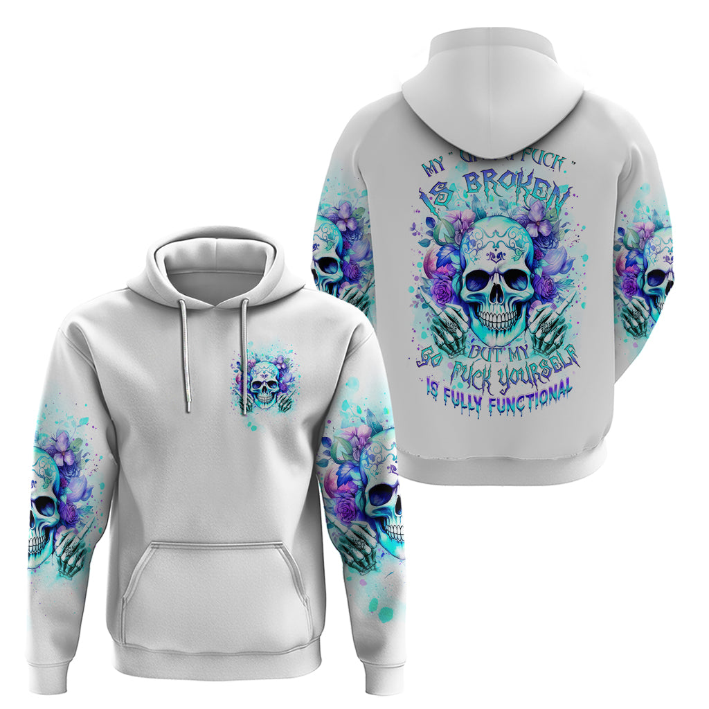 Rose SKull Hoodie My Give A Fuck Is Broken But My Go Fuck Yourself Is Fully Functional DT01