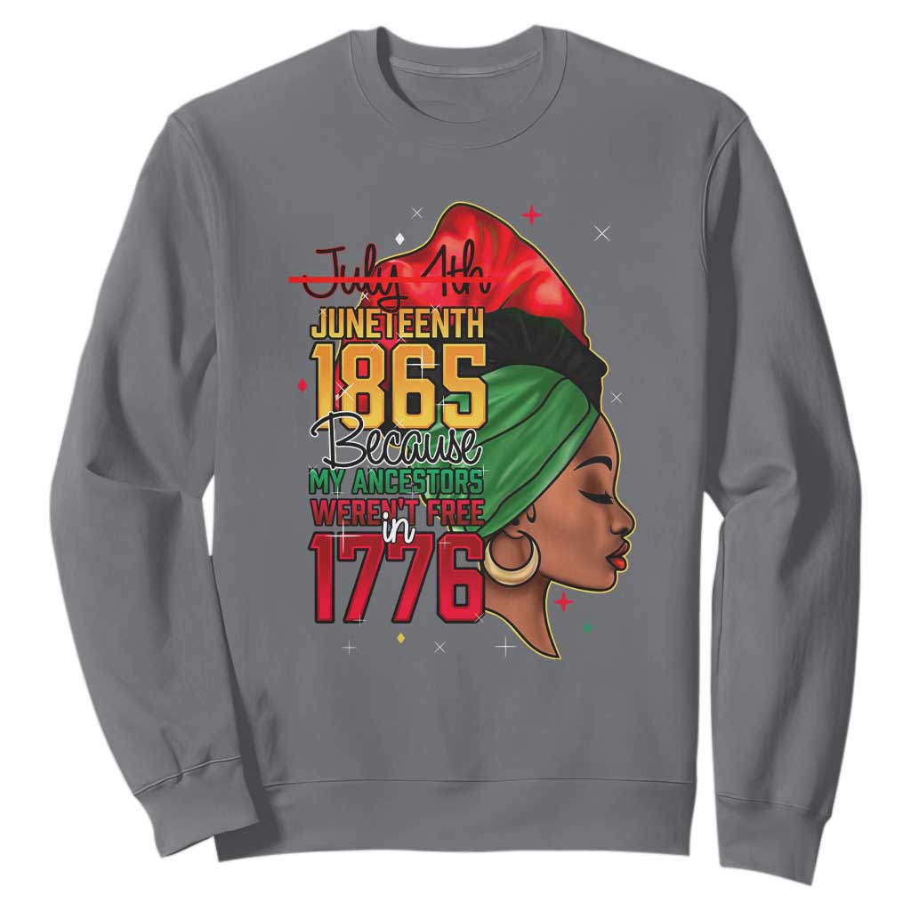 Juneteenth 1865 Sweatshirt Black Pride Because My Ancestors Weren't Free in 1776 Not 4Th Of July TS01