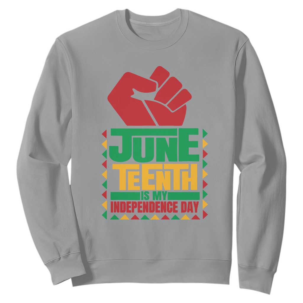 Juneteenth Is My Independence Day Sweatshirt Raised Fist TS01