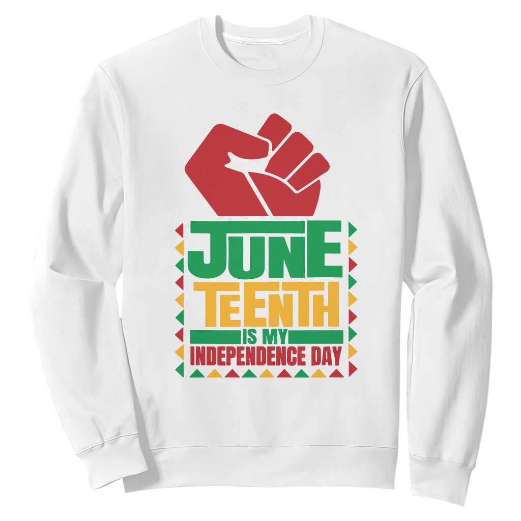 Juneteenth Is My Independence Day Sweatshirt Raised Fist TS01