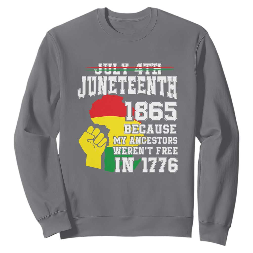 Juneteenth 1865 Sweatshirt Because My Ancestors Weren't Free In 1776 Raised Fist TS01