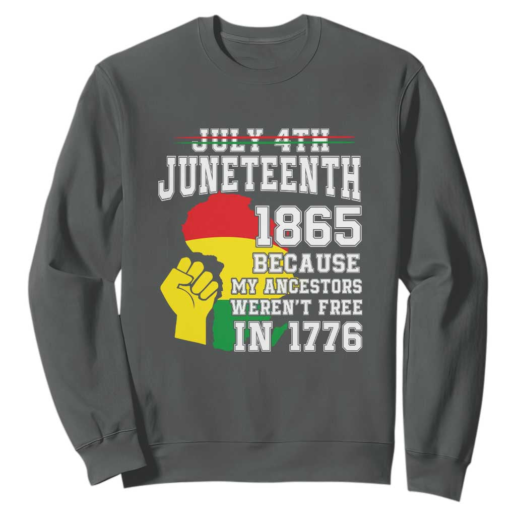 Juneteenth 1865 Sweatshirt Because My Ancestors Weren't Free In 1776 Raised Fist TS01