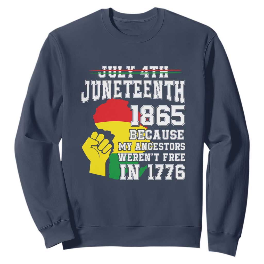 Juneteenth 1865 Sweatshirt Because My Ancestors Weren't Free In 1776 Raised Fist TS01