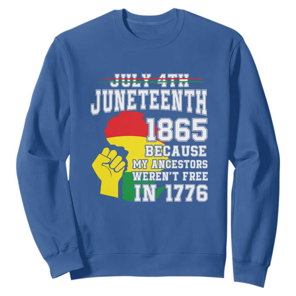 Juneteenth 1865 Sweatshirt Because My Ancestors Weren't Free In 1776 Raised Fist TS01