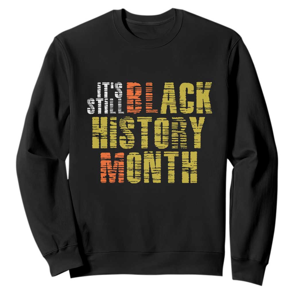 It's Still Black History Month Sweatshirt TS01