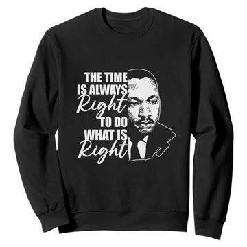 MLK Inspirational Quotes Sweatshirt The Time Always Right To Do What Is Right TS02