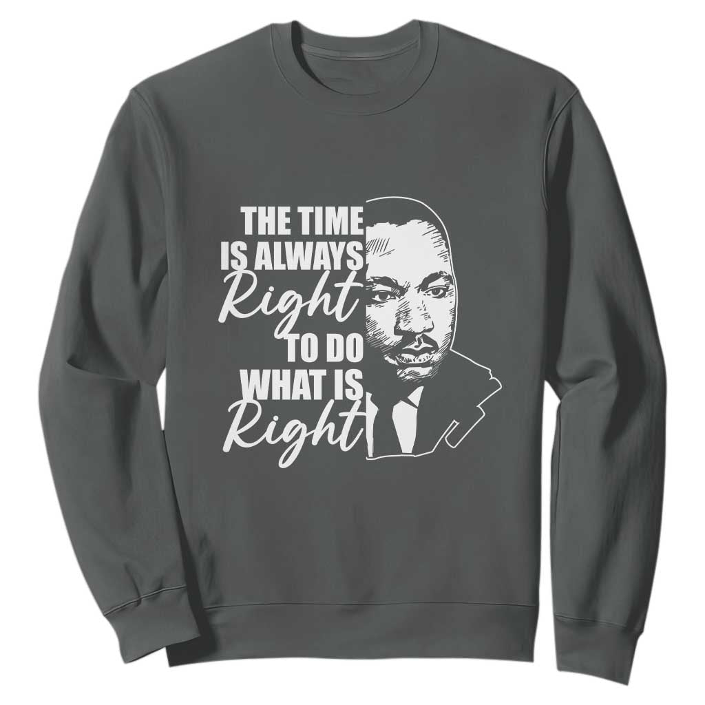 MLK Inspirational Quotes Sweatshirt The Time Always Right To Do What Is Right TS02