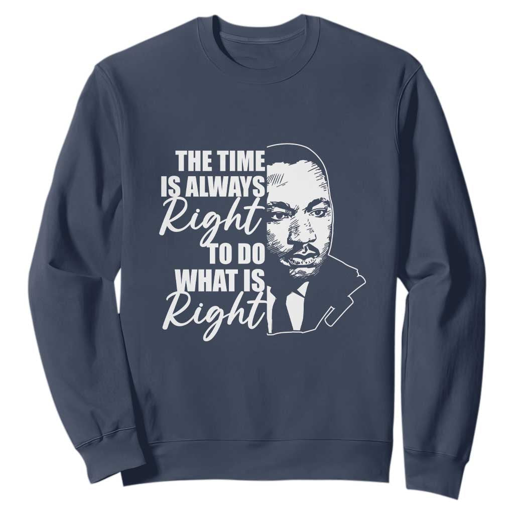 MLK Inspirational Quotes Sweatshirt The Time Always Right To Do What Is Right TS02