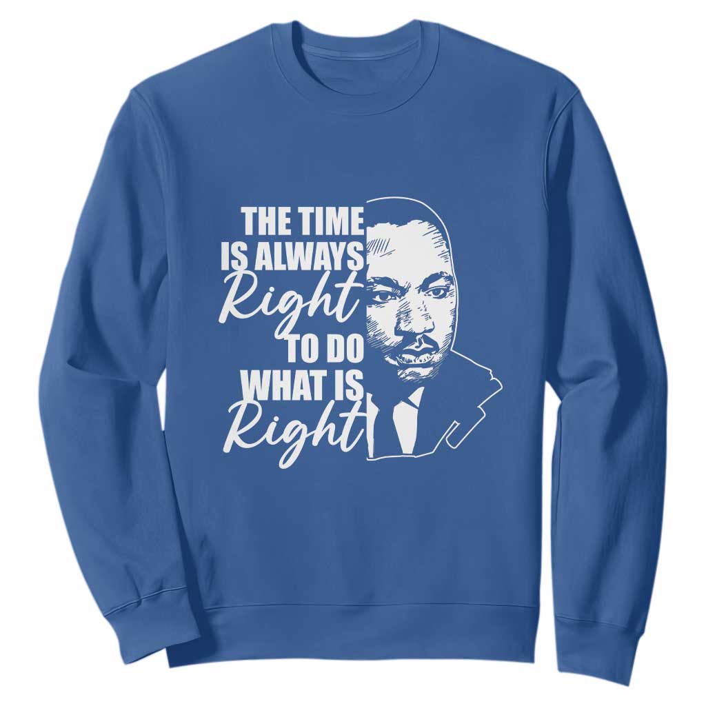 MLK Inspirational Quotes Sweatshirt The Time Always Right To Do What Is Right TS02