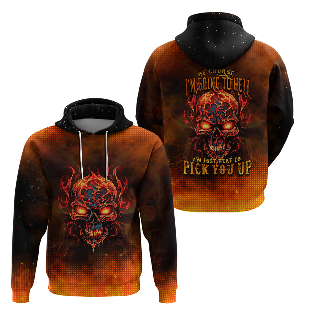 Fire Skull Hoodie Of Course I'm Going To Hell I'm Just Here To Pick You Up TS04