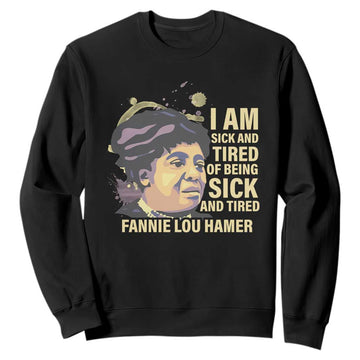 Fannie Lou Hamer Sweatshirt I Am Sick And Tired Of Being Sick And Tired TS09
