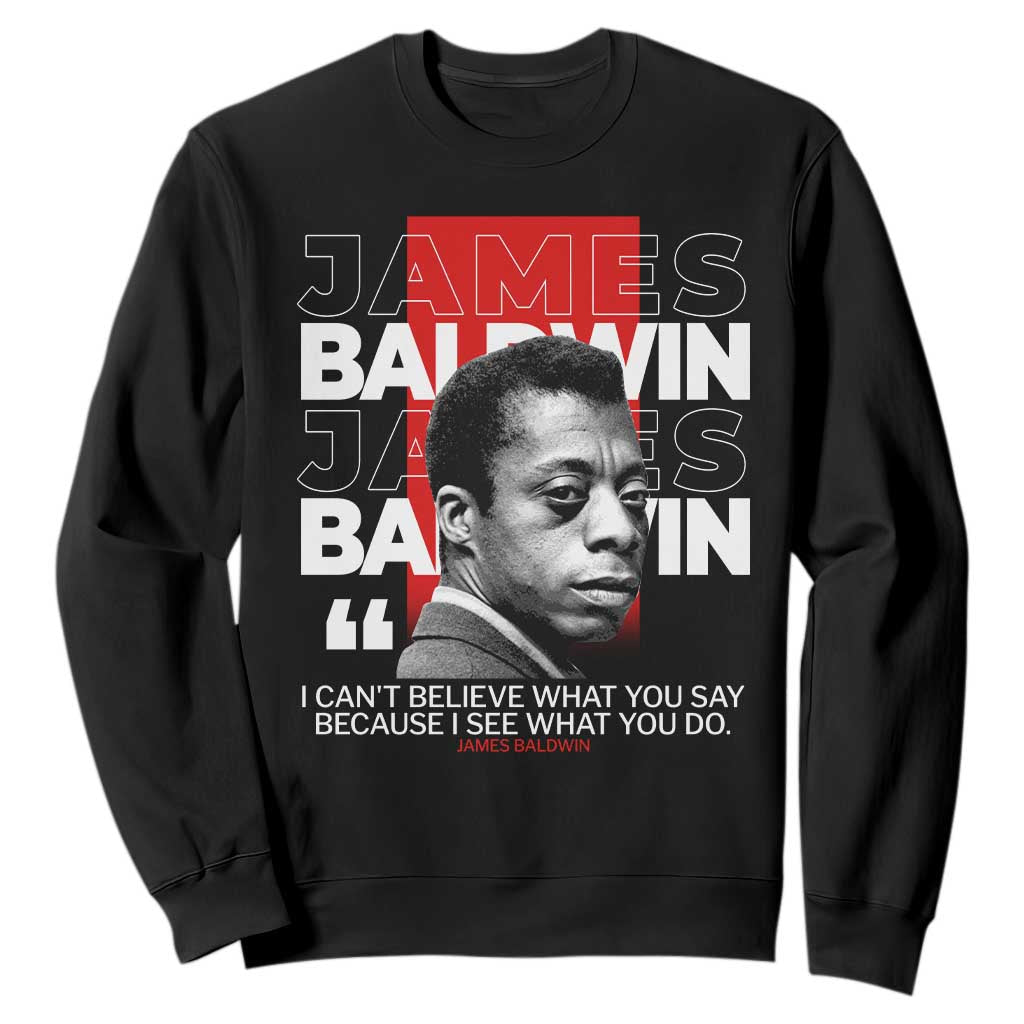 James Baldwin Sweatshirt I Can't Believe What You Say Because I See What You Do TS09