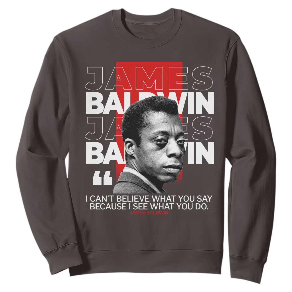 James Baldwin Sweatshirt I Can't Believe What You Say Because I See What You Do TS09