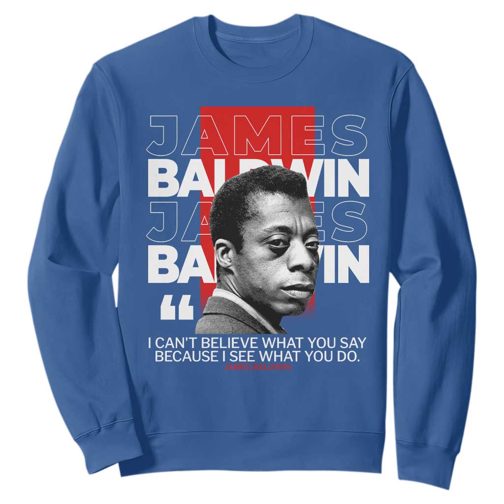James Baldwin Sweatshirt I Can't Believe What You Say Because I See What You Do TS09