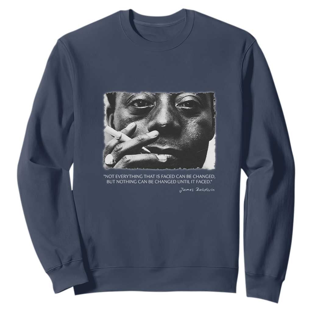 James Baldwin Sweatshirt Not Everything That Is Faced Can Be Changed But Nothing Can Be Changed Until It Is Faced TS09