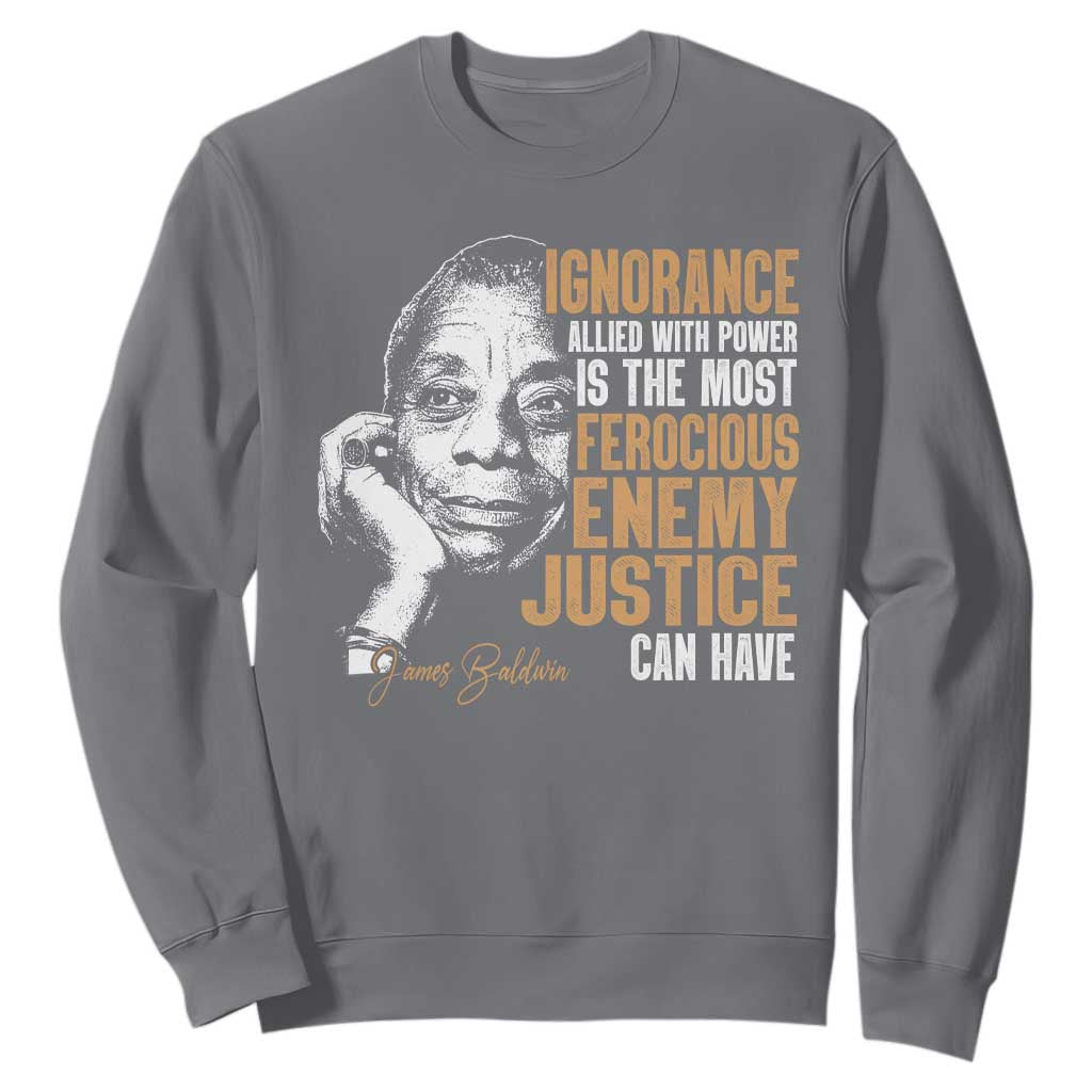 James Baldwin Sweatshirt Ignorance Allied With Power Is The Most Ferocious Enemy Justice Can Have TS09