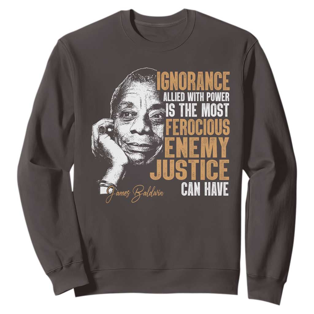 James Baldwin Sweatshirt Ignorance Allied With Power Is The Most Ferocious Enemy Justice Can Have TS09