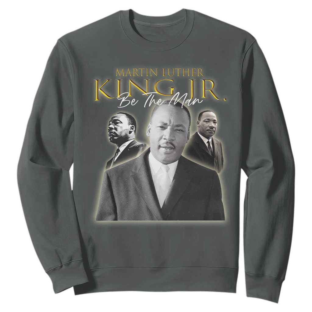 Martin Luther King Jr Sweatshirt Be The Man Black History MLK Day TS09