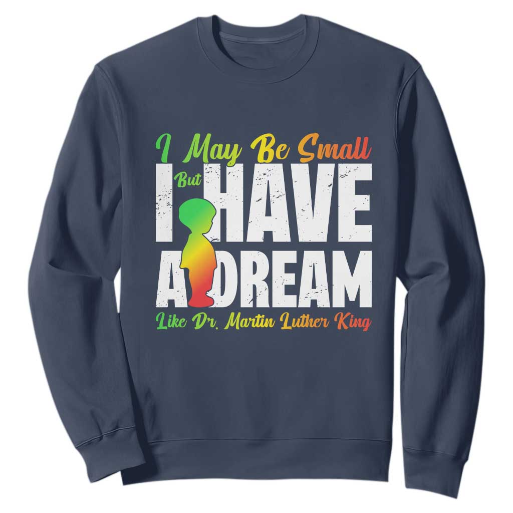 Martin Luther King Jr Sweatshirt I May Be Small But I Have A Dream Like King TS09