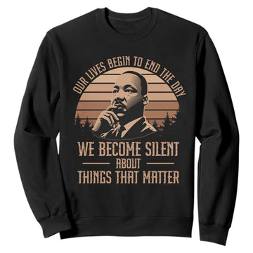 Martin Luther King Jr Sweatshirt Our Lives Begin To End The Day We Become Silent About Things That Matter TS09