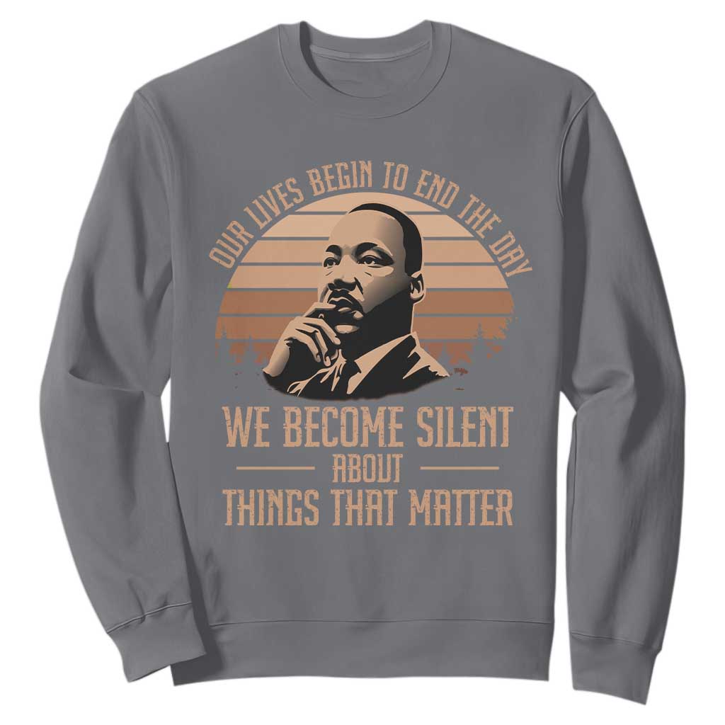 Martin Luther King Jr Sweatshirt Our Lives Begin To End The Day We Become Silent About Things That Matter TS09