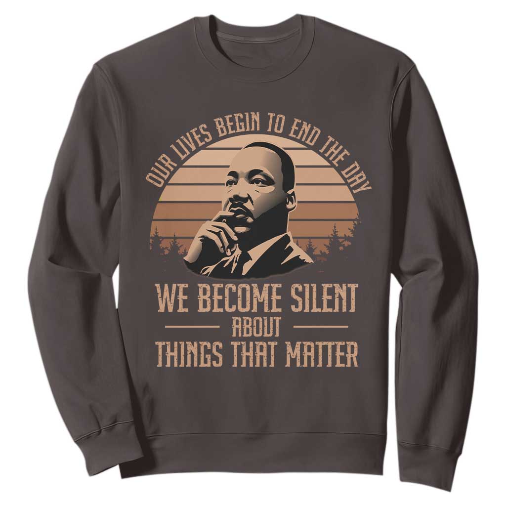 Martin Luther King Jr Sweatshirt Our Lives Begin To End The Day We Become Silent About Things That Matter TS09