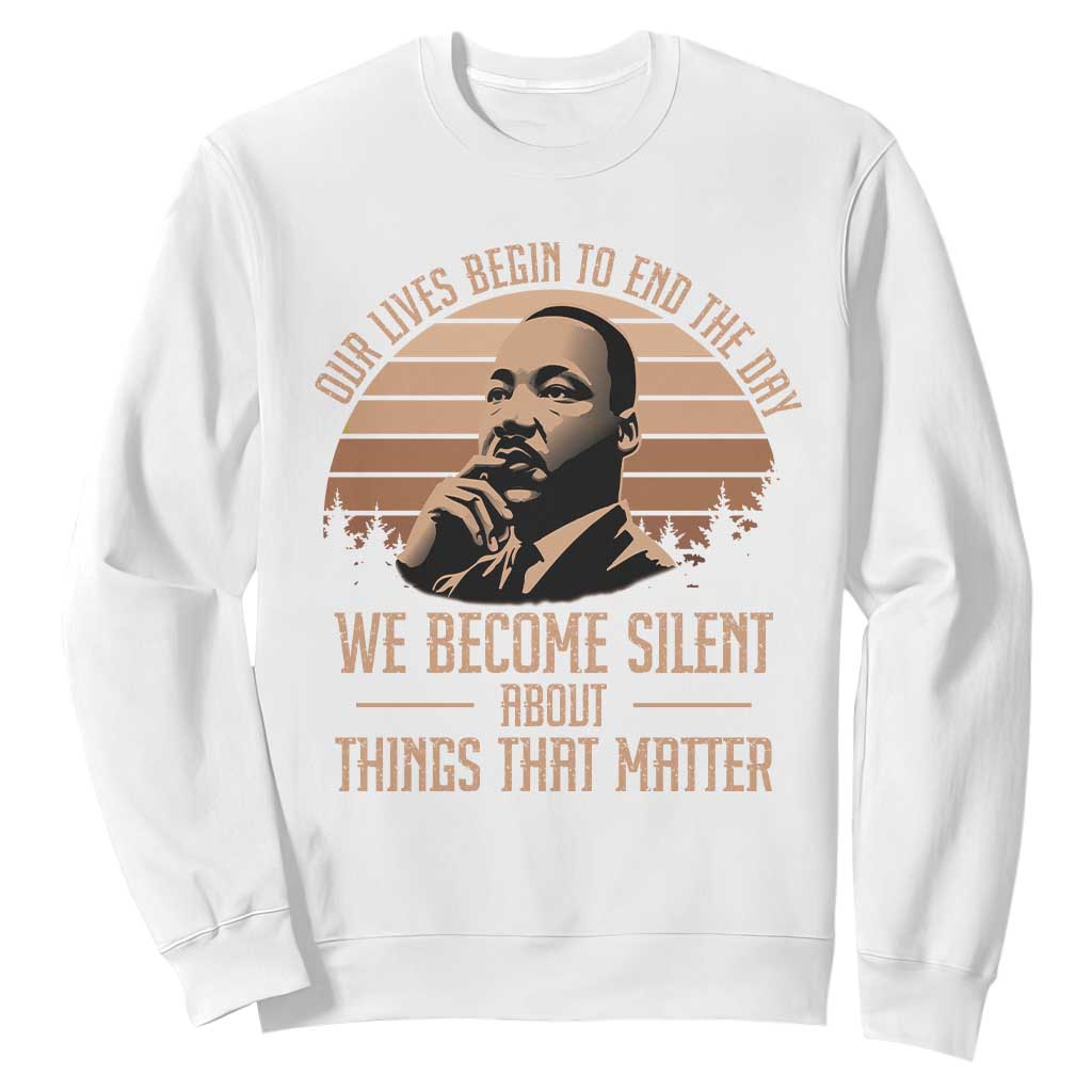 Martin Luther King Jr Sweatshirt Our Lives Begin To End The Day We Become Silent About Things That Matter TS09