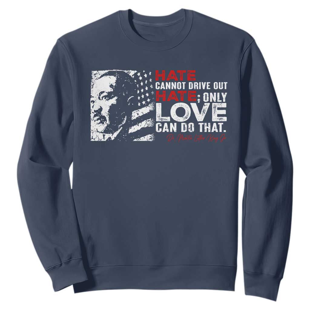 Martin Luther King Jr Sweatshirt Hate Cannot Drive Out Hate MLK TS09