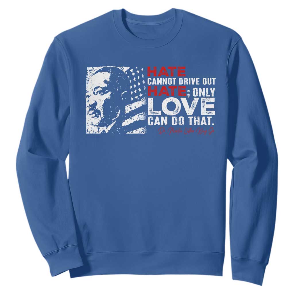 Martin Luther King Jr Sweatshirt Hate Cannot Drive Out Hate MLK TS09