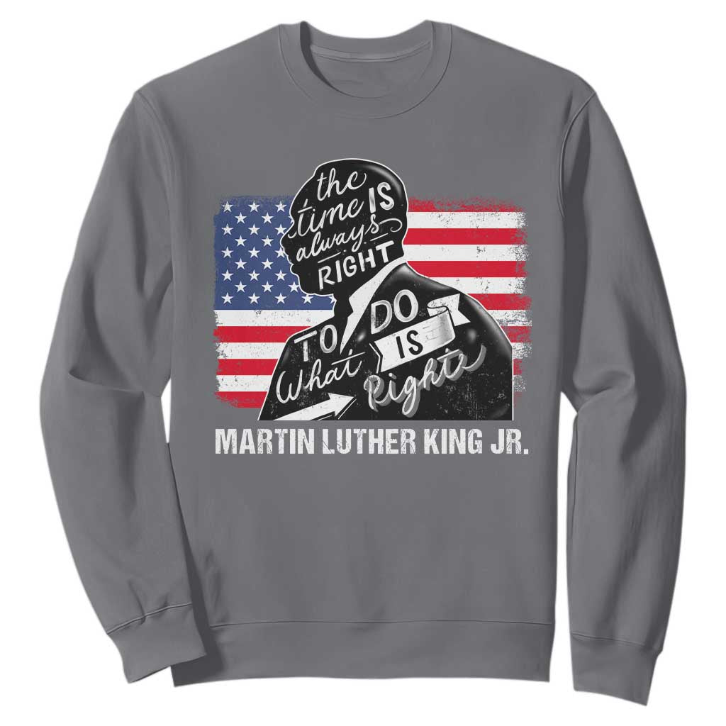 Martin Luther King Jr Sweatshirt The Time Is Always Right To Do What Is Right MLK Day TS09