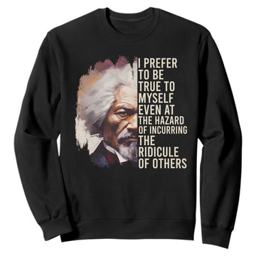 Frederick Douglass Sweatshirt I Prefer To Be True To Myself Even At The Hazaro Of Incurring The Ridicule Of Others BHM TS09