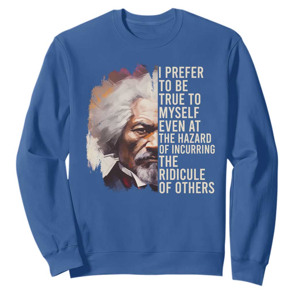 Frederick Douglass Sweatshirt I Prefer To Be True To Myself Even At The Hazaro Of Incurring The Ridicule Of Others BHM TS09