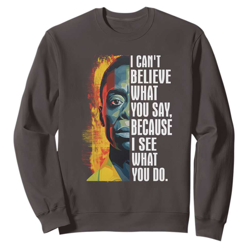 James Baldwin Sweatshirt I Can't Believe What You Say Because I See What You Do BHM Black Civil Rights TS09
