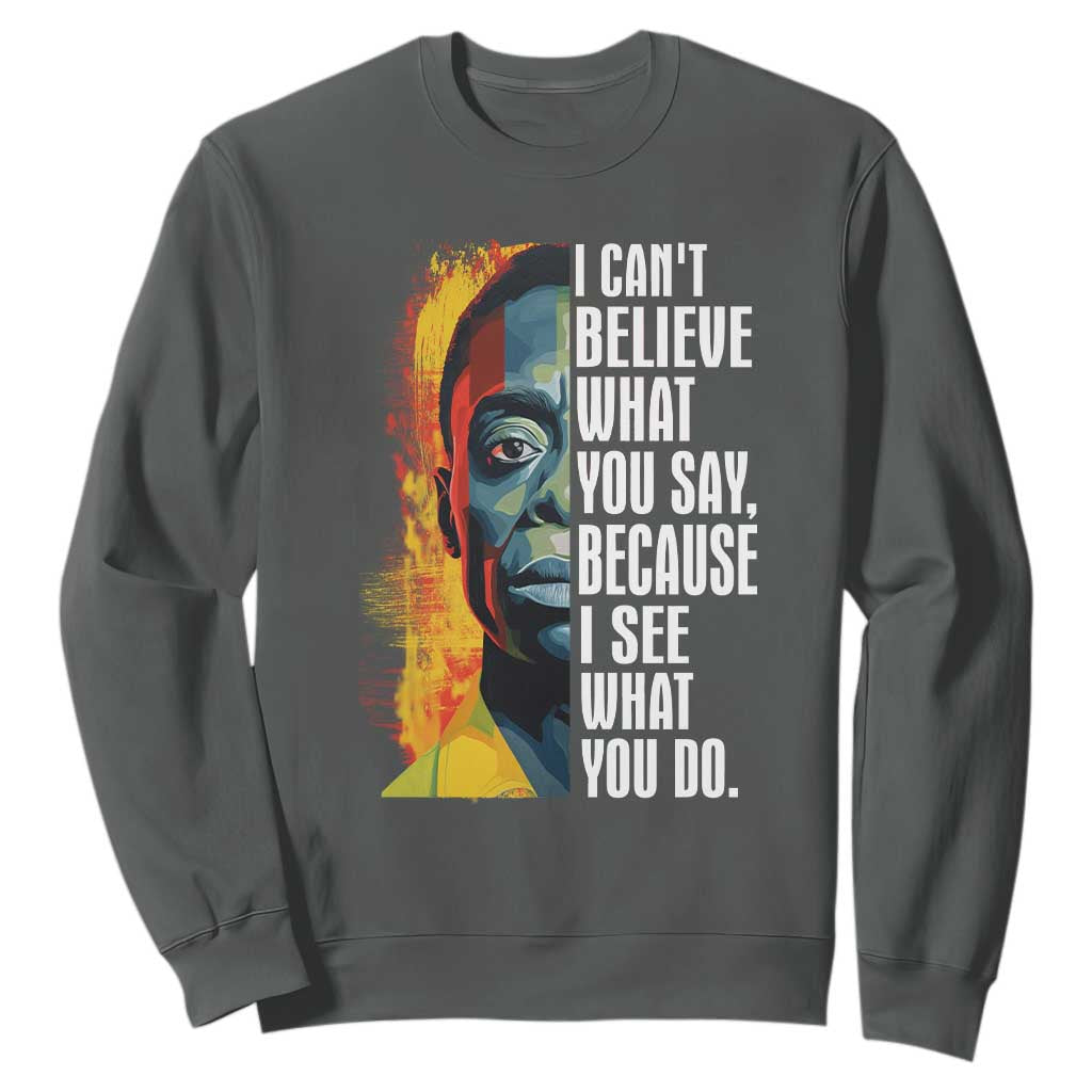 James Baldwin Sweatshirt I Can't Believe What You Say Because I See What You Do BHM Black Civil Rights TS09