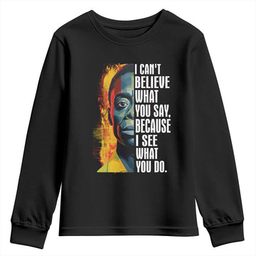 James Baldwin Youth Sweatshirt I Can't Believe What You Say Because I See What You Do BHM Black Civil Rights TS09