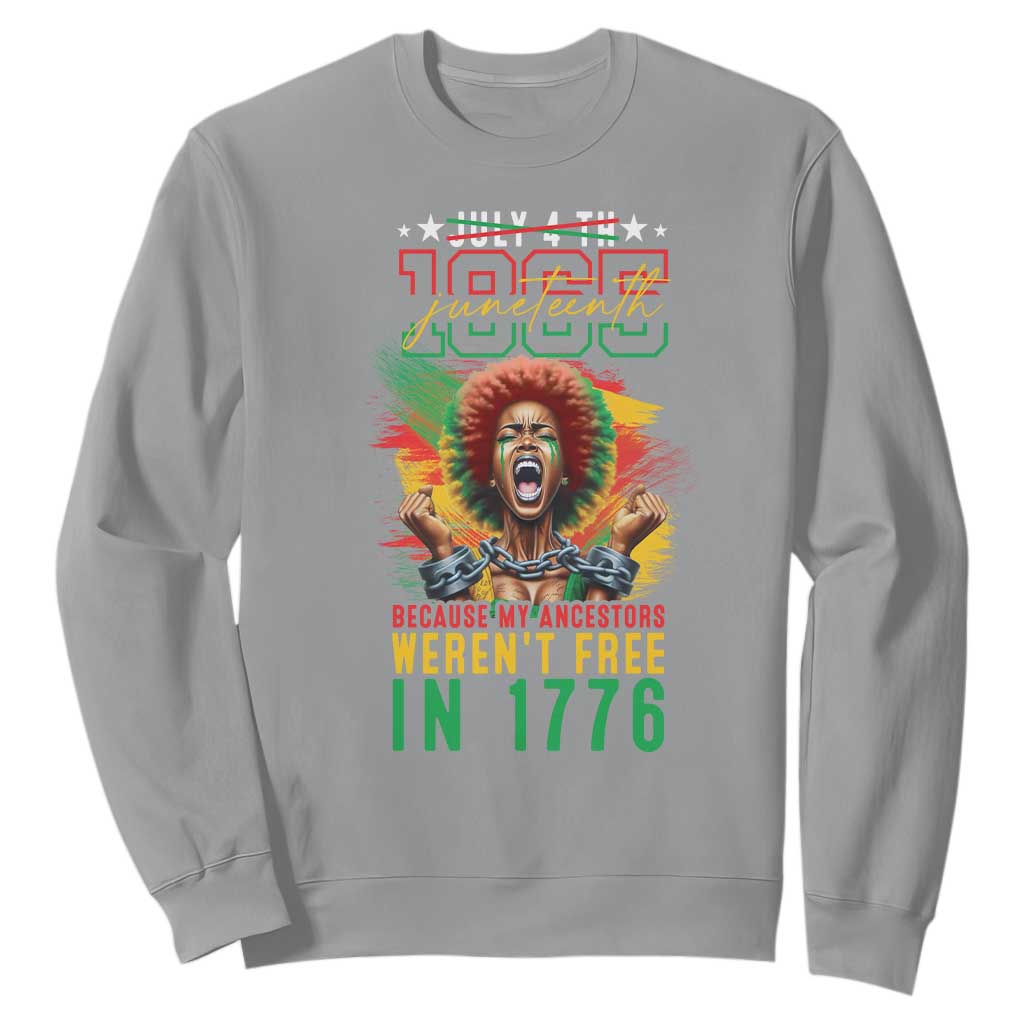 Juneteenth Sweatshirt Because My Ancestors Weren't Free In 1776 African American TS09
