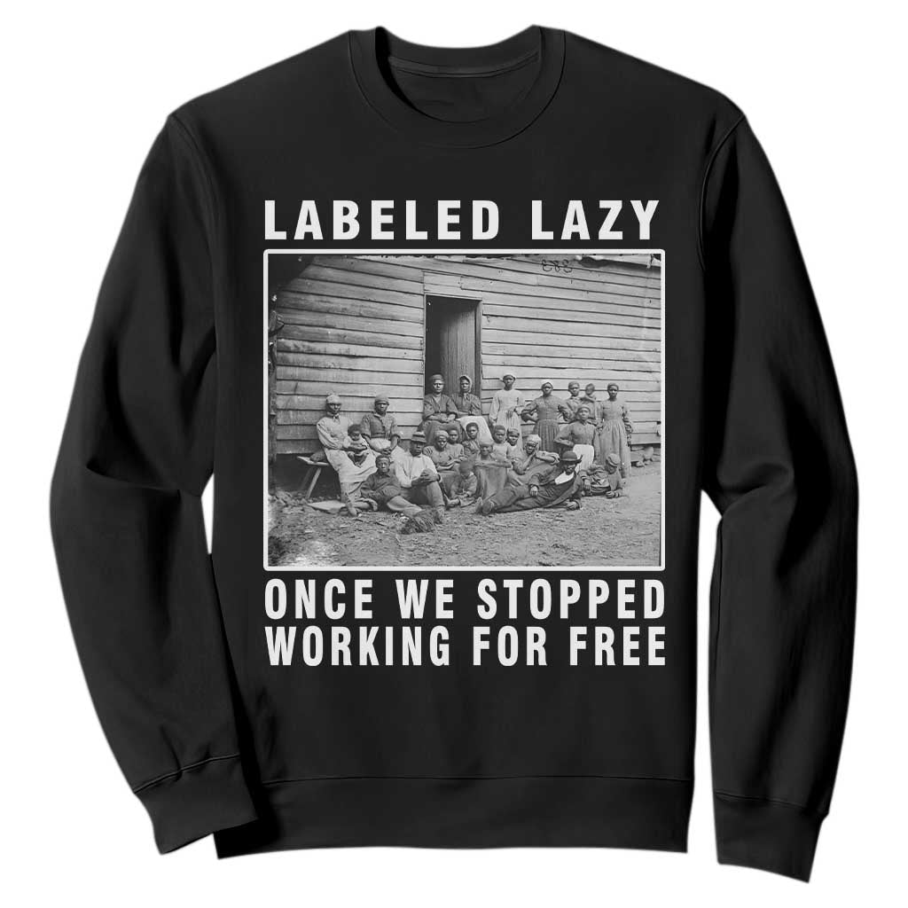 Labeled Lazy Once We Stopped Working For Free Sweatshirt Black History Month TS11