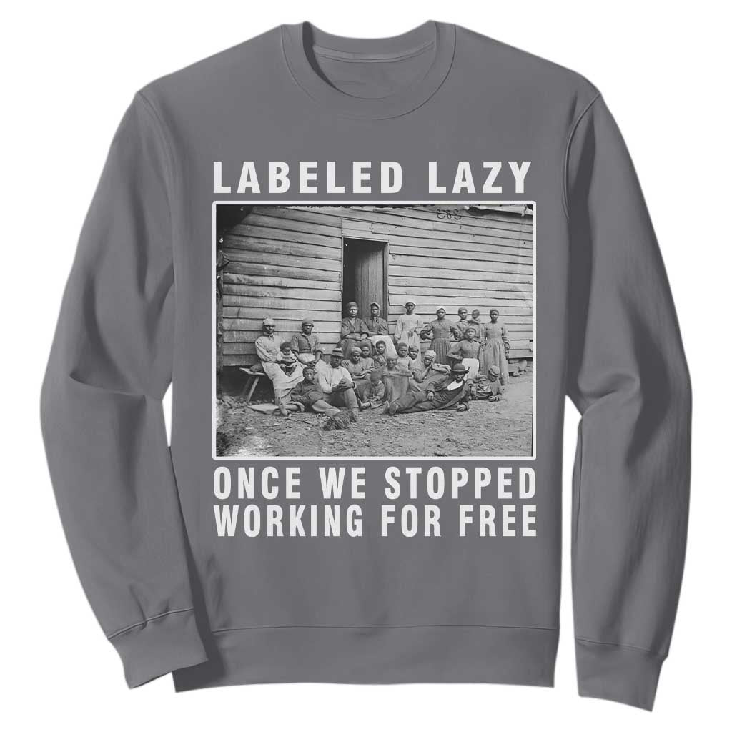 Labeled Lazy Once We Stopped Working For Free Sweatshirt Black History Month TS11
