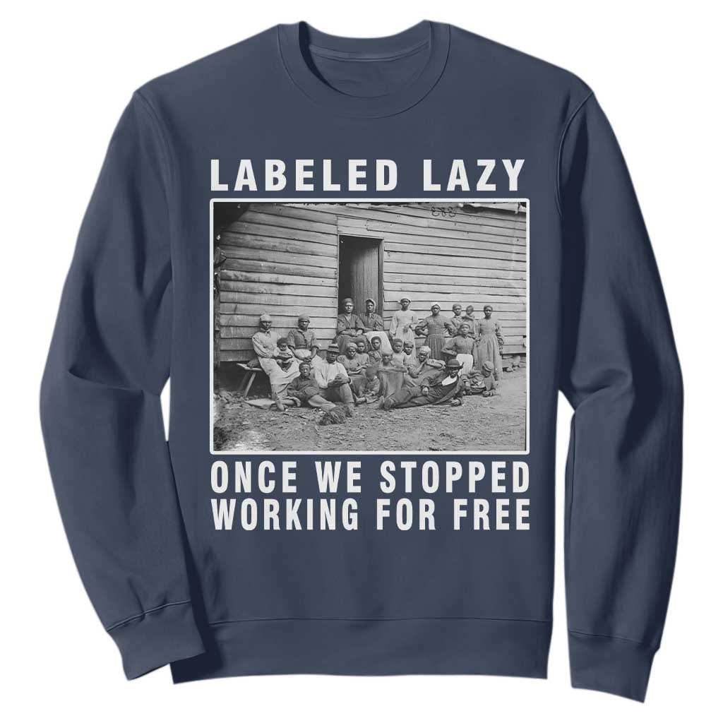 Labeled Lazy Once We Stopped Working For Free Sweatshirt Black History Month TS11
