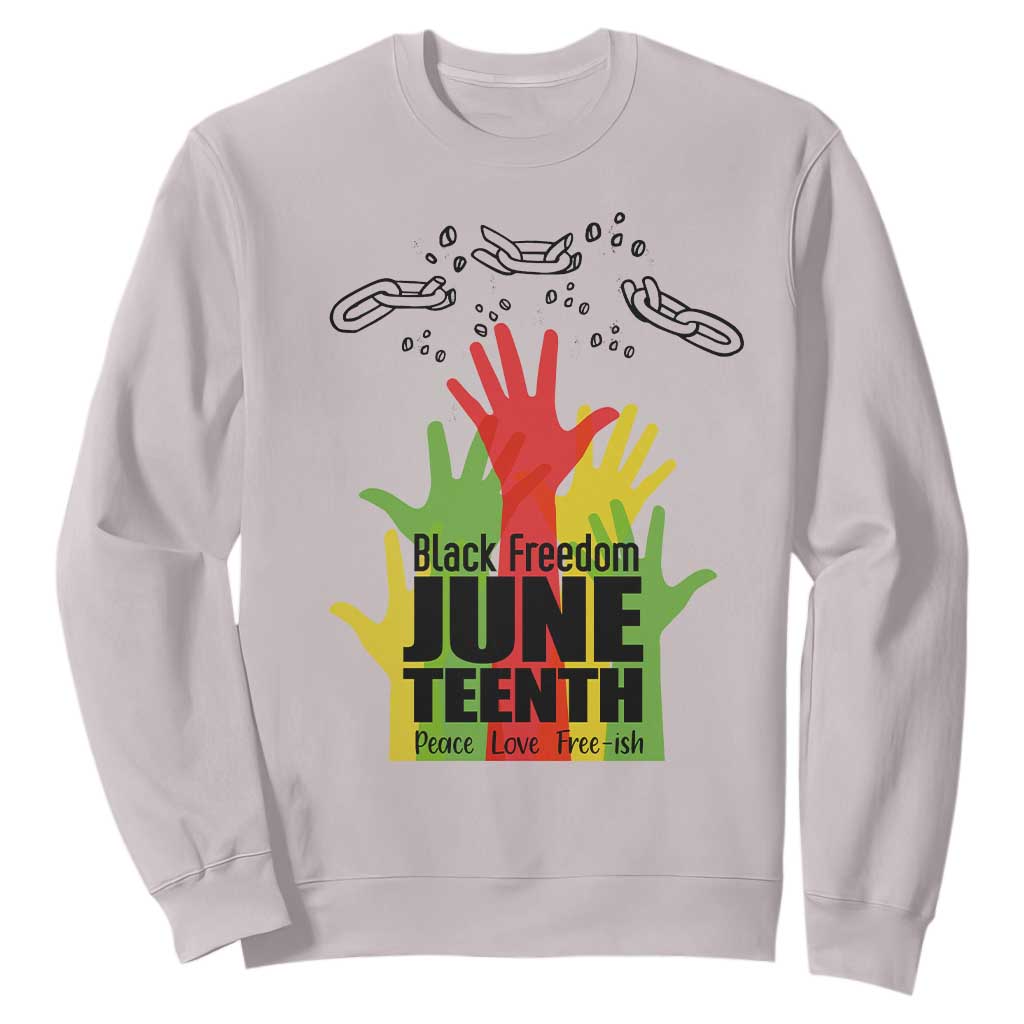 Juneteenth 1865 Sweatshirt Black Freedom Juneteenth Peace Love Free - ish Breaking Every Chain TS11