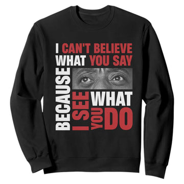 James Baldwin Quotes Sweatshirt I Can't Believe What You Say Because I See What You Do Black History Month TS11