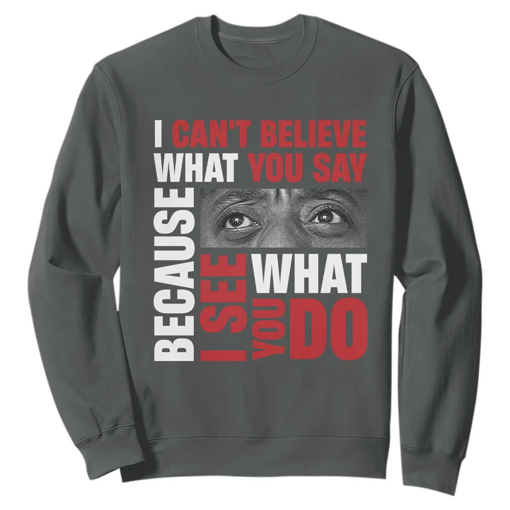 James Baldwin Quotes Sweatshirt I Can't Believe What You Say Because I See What You Do Black History Month TS11