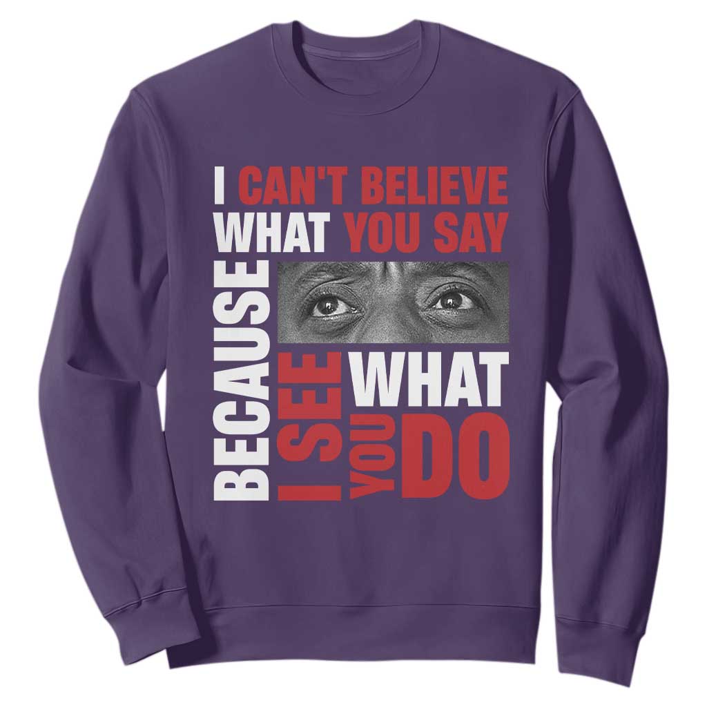 James Baldwin Quotes Sweatshirt I Can't Believe What You Say Because I See What You Do Black History Month TS11