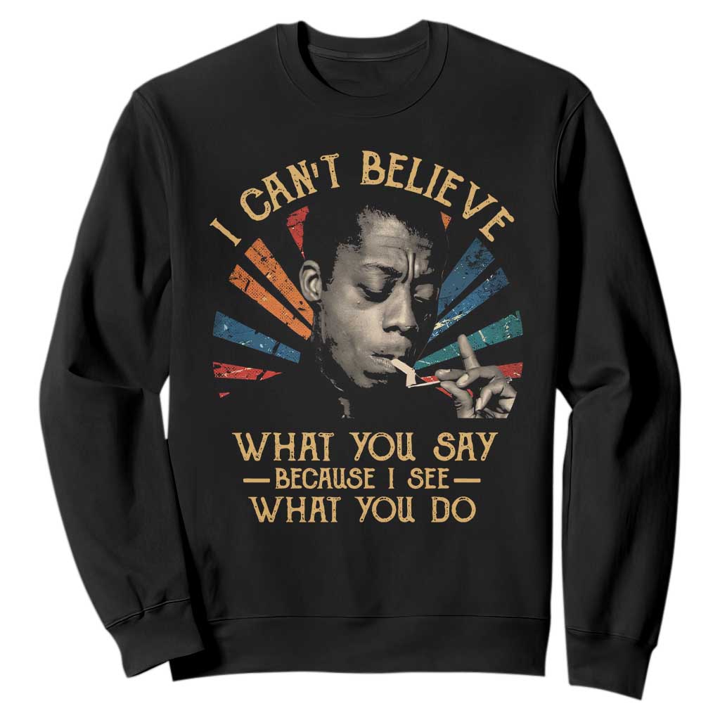 James Baldwin Inspirational Quotes Sweatshirt I Can't Believe What You Say Because I See What You Do Retro Stripes TS11