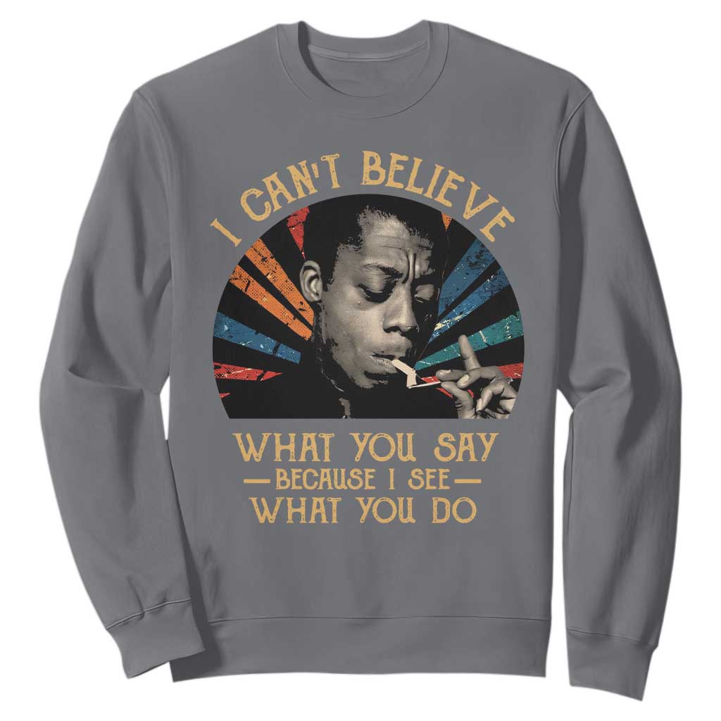 James Baldwin Inspirational Quotes Sweatshirt I Can't Believe What You Say Because I See What You Do Retro Stripes TS11