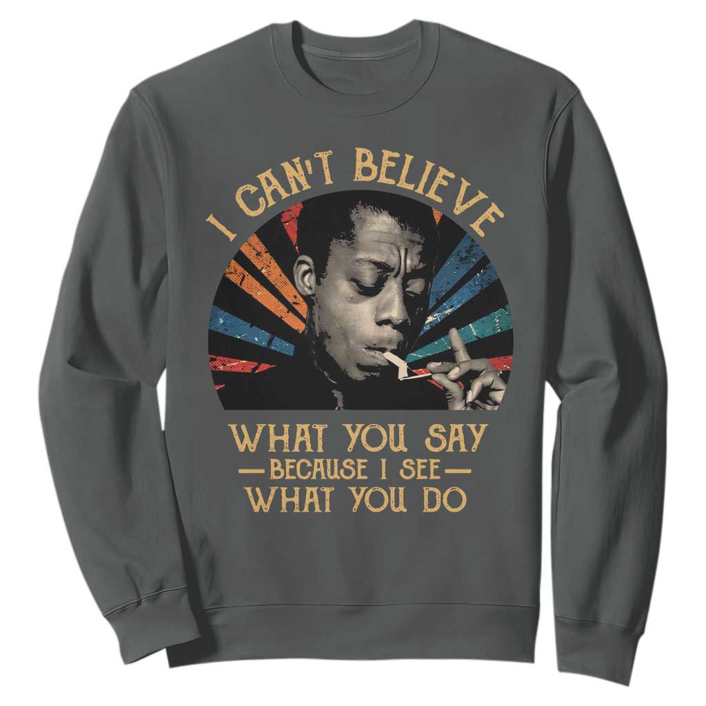 James Baldwin Inspirational Quotes Sweatshirt I Can't Believe What You Say Because I See What You Do Retro Stripes TS11