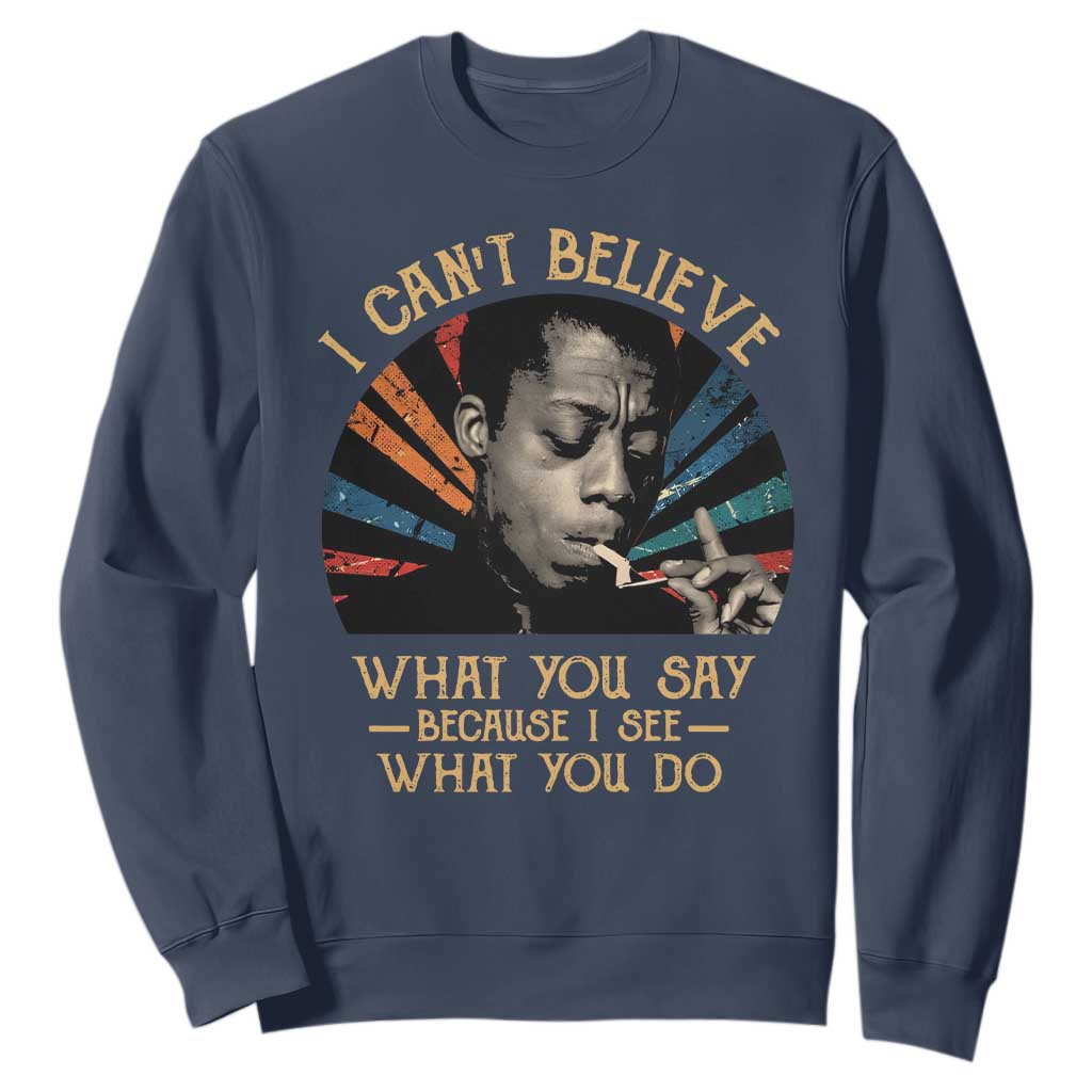 James Baldwin Inspirational Quotes Sweatshirt I Can't Believe What You Say Because I See What You Do Retro Stripes TS11