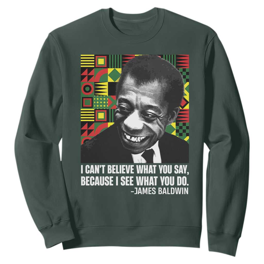 James Baldwin Inspirational Quotes Sweatshirt I Can't Believe What You Say Because I See What You Do Black History Month TS11